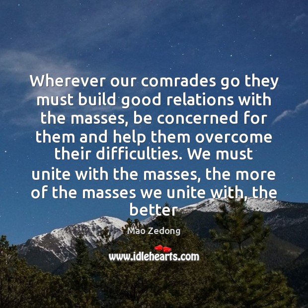 Wherever our comrades go they must build good relations with the masses, Mao Zedong Picture Quote