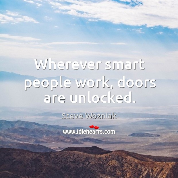 Wherever smart people work, doors are unlocked. Steve Wozniak Picture Quote