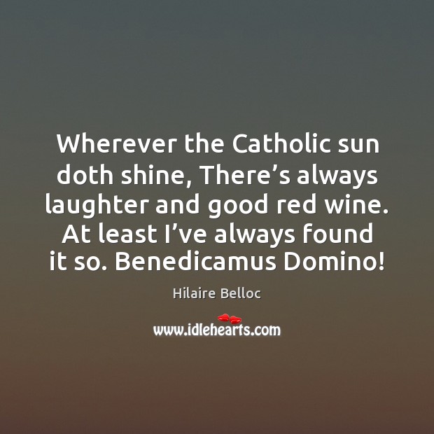 Wherever the Catholic sun doth shine, There’s always laughter and good Image
