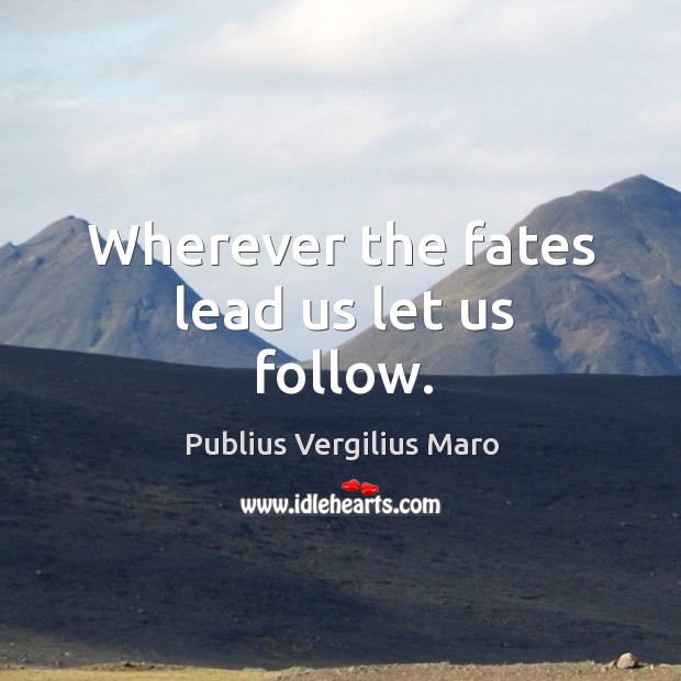 Wherever the fates lead us let us follow. Image