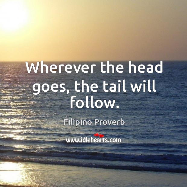 Wherever the head goes, the tail will follow. Filipino Proverbs Image