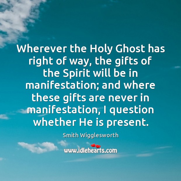 Wherever the Holy Ghost has right of way, the gifts of the Smith Wigglesworth Picture Quote