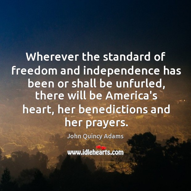 Wherever the standard of freedom and independence has been or shall be John Quincy Adams Picture Quote