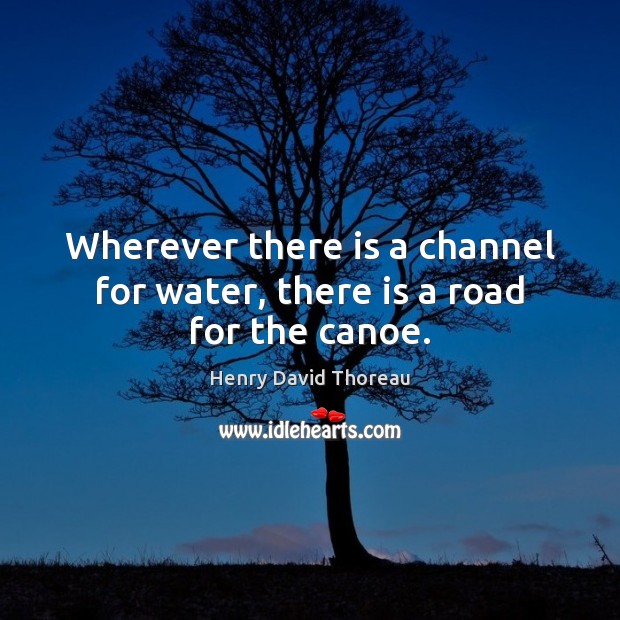 Wherever there is a channel for water, there is a road for the canoe. Image