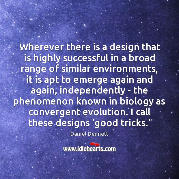 Wherever there is a design that is highly successful in a broad Daniel Dennett Picture Quote