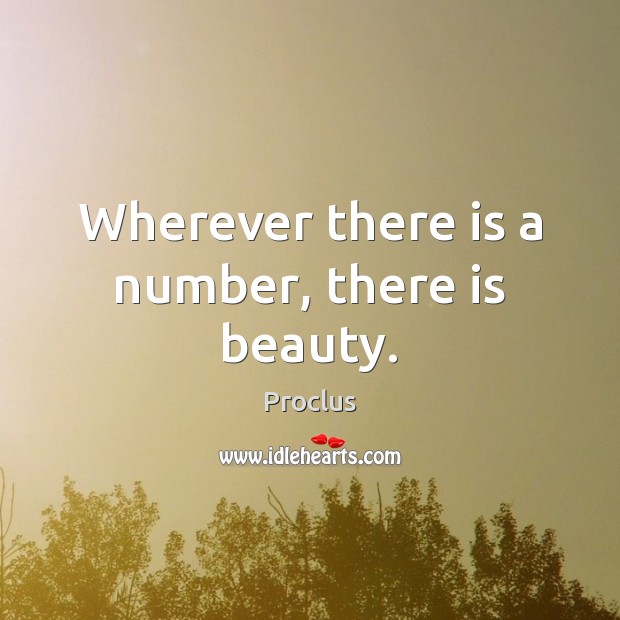 Wherever there is a number, there is beauty. Proclus Picture Quote
