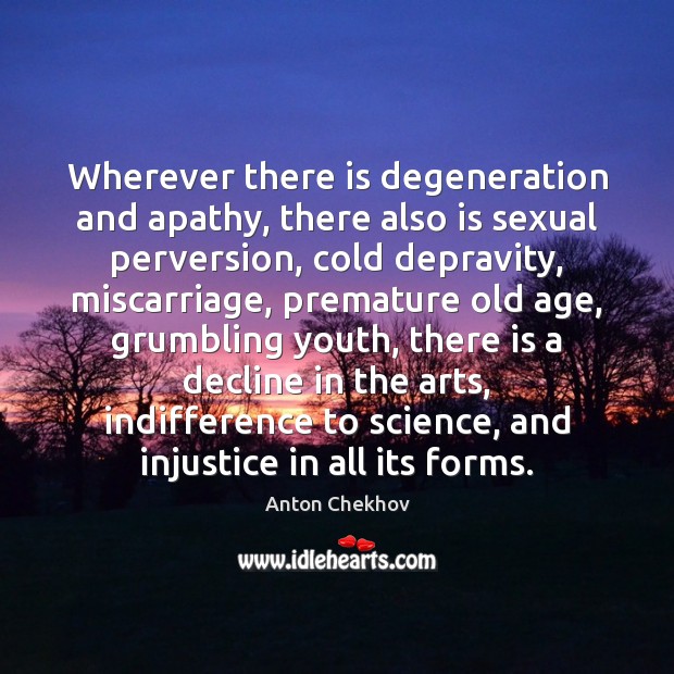 Wherever there is degeneration and apathy, there also is sexual perversion, cold Anton Chekhov Picture Quote