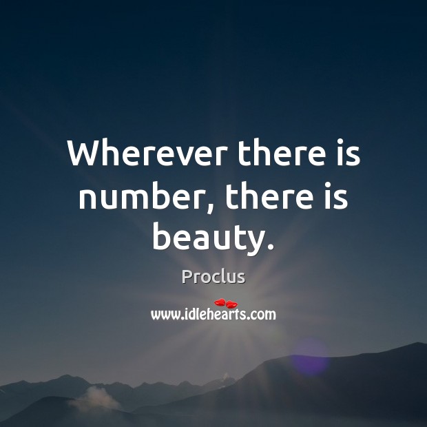 Wherever there is number, there is beauty. Proclus Picture Quote