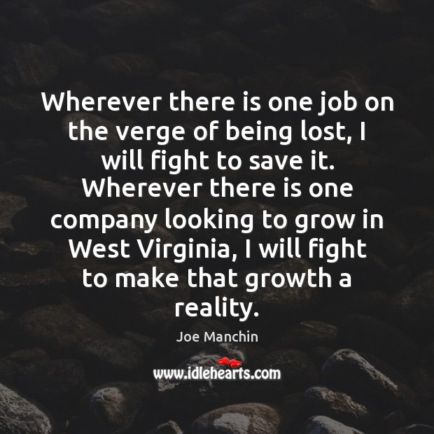 Wherever there is one job on the verge of being lost, I Joe Manchin Picture Quote