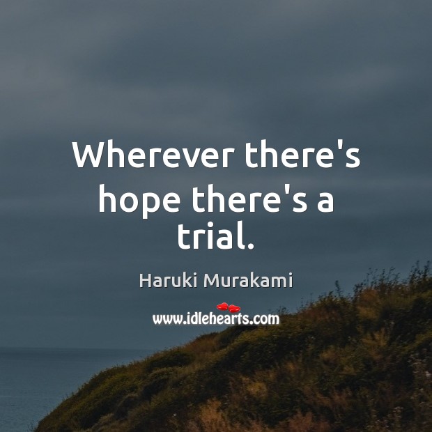 Wherever there’s hope there’s a trial. Haruki Murakami Picture Quote