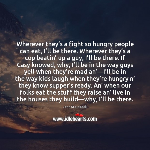 Wherever they’s a fight so hungry people can eat, I’ll John Steinbeck Picture Quote