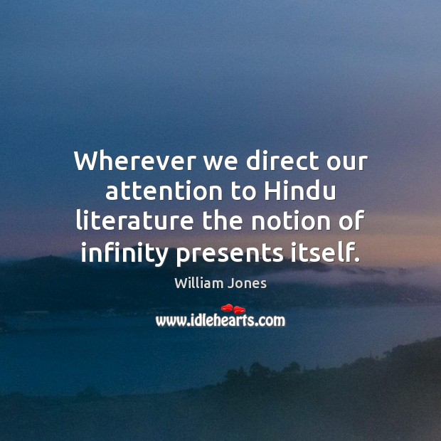 Wherever we direct our attention to Hindu literature the notion of infinity William Jones Picture Quote