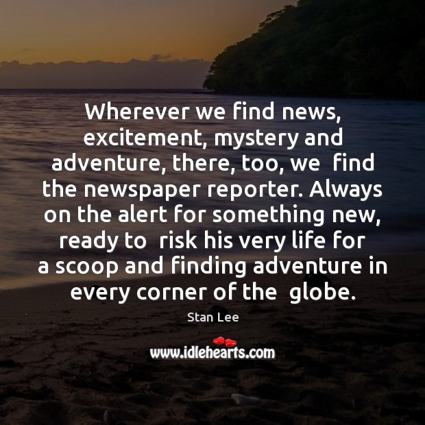 Wherever we find news, excitement, mystery and adventure, there, too, we  find Image
