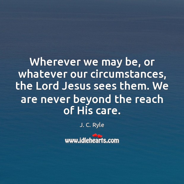 Wherever we may be, or whatever our circumstances, the Lord Jesus sees Image