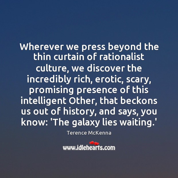 Wherever we press beyond the thin curtain of rationalist culture, we discover Terence McKenna Picture Quote
