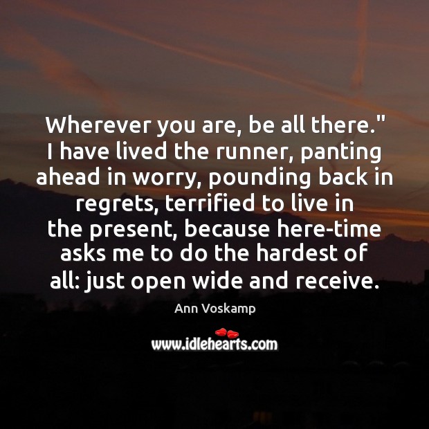 Wherever you are, be all there.” I have lived the runner, panting Ann Voskamp Picture Quote