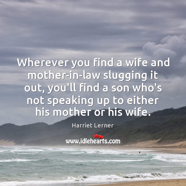 Wherever you find a wife and mother-in-law slugging it out, you’ll find Harriet Lerner Picture Quote