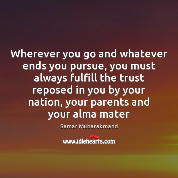 Wherever you go and whatever ends you pursue, you must always fulfill Samar Mubarakmand Picture Quote