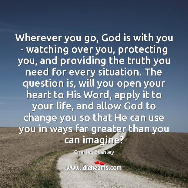 Wherever you go, God is with you – watching over you, protecting Charles Stanley Picture Quote