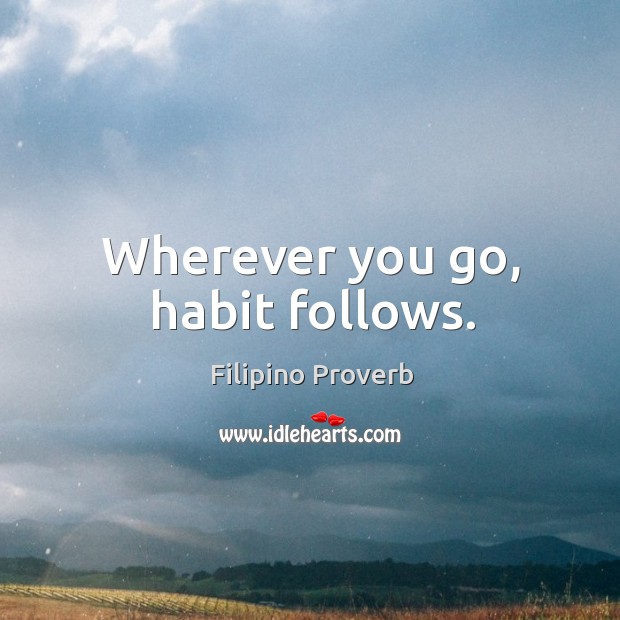Wherever you go, habit follows. Filipino Proverbs Image