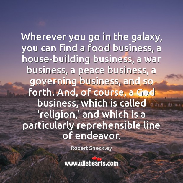 Wherever you go in the galaxy, you can find a food business, Robert Sheckley Picture Quote
