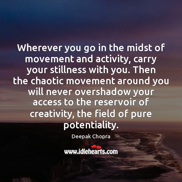 Wherever you go in the midst of movement and activity, carry your Deepak Chopra Picture Quote