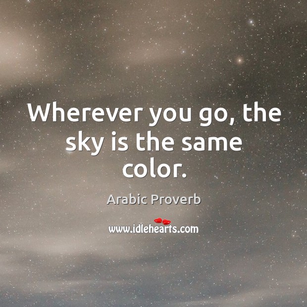 Wherever you go, the sky is the same color. Arabic Proverbs Image