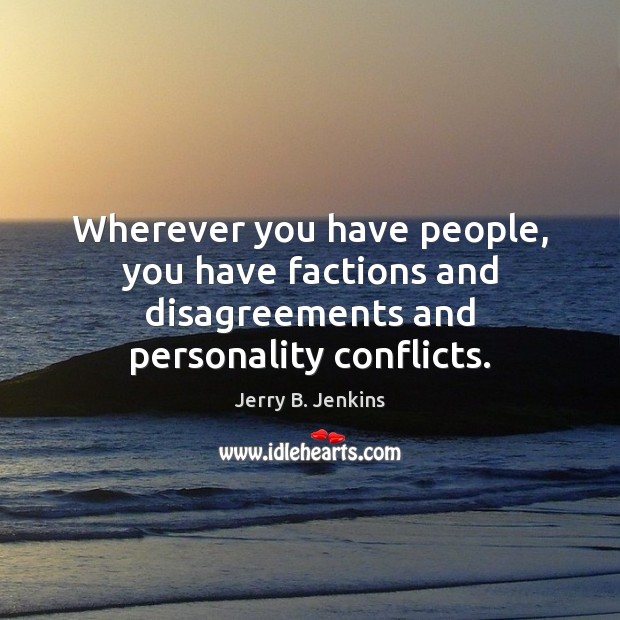 Wherever you have people, you have factions and disagreements and personality conflicts. Jerry B. Jenkins Picture Quote