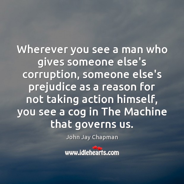 Wherever you see a man who gives someone else’s corruption, someone else’s John Jay Chapman Picture Quote