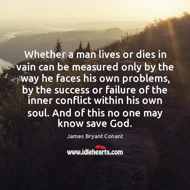 Whether a man lives or dies in vain can be measured only James Bryant Conant Picture Quote