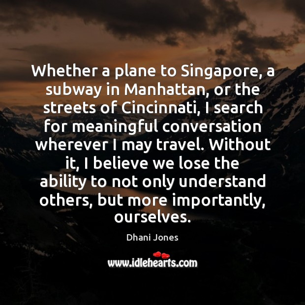 Whether a plane to Singapore, a subway in Manhattan, or the streets Dhani Jones Picture Quote