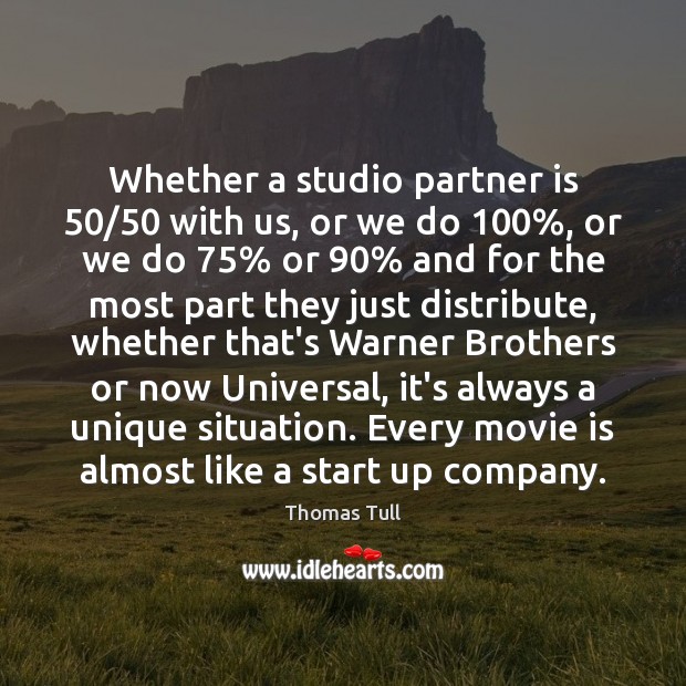 Whether a studio partner is 50/50 with us, or we do 100%, or we Brother Quotes Image