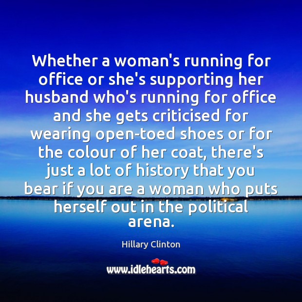 Whether a woman’s running for office or she’s supporting her husband who’s Hillary Clinton Picture Quote