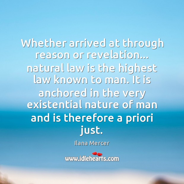 Whether arrived at through reason or revelation… natural law is the highest Ilana Mercer Picture Quote