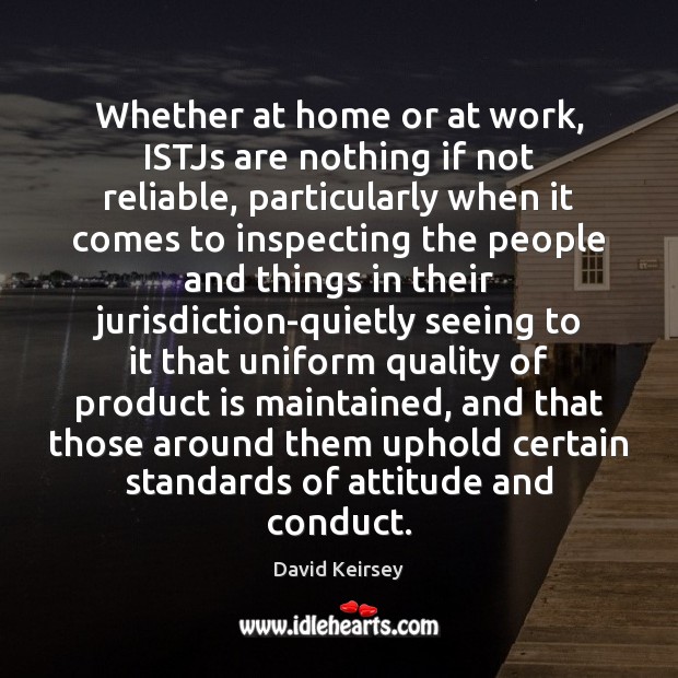 Whether at home or at work, ISTJs are nothing if not reliable, David Keirsey Picture Quote