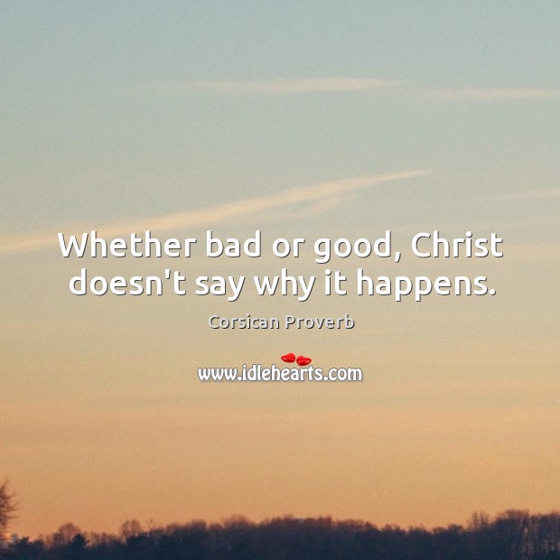 Whether bad or good, christ doesn’t say why it happens. Corsican Proverbs Image