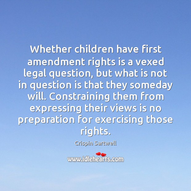 Whether children have first amendment rights is a vexed legal question, but Crispin Sartwell Picture Quote