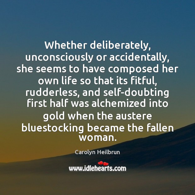 Whether deliberately, unconsciously or accidentally, she seems to have composed her own Carolyn Heilbrun Picture Quote