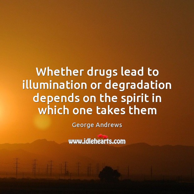 Whether drugs lead to illumination or degradation depends on the spirit in Image