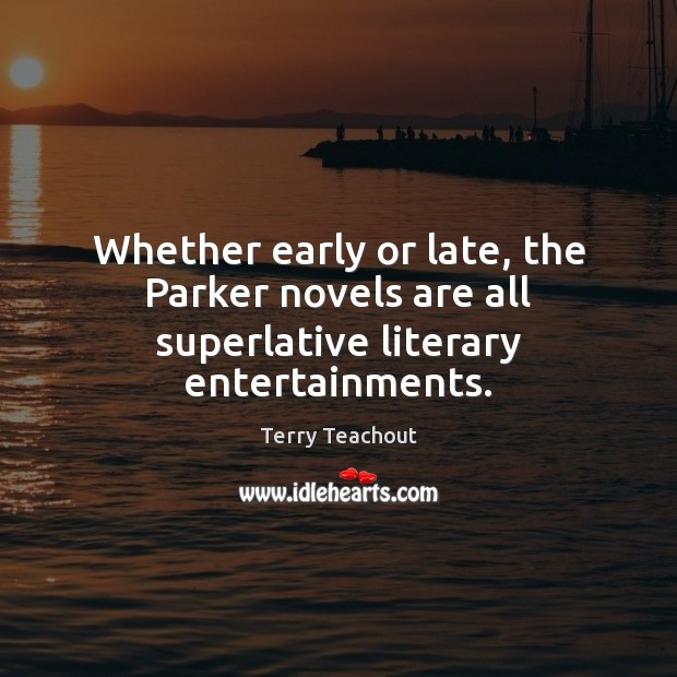 Whether early or late, the Parker novels are all superlative literary entertainments. Terry Teachout Picture Quote