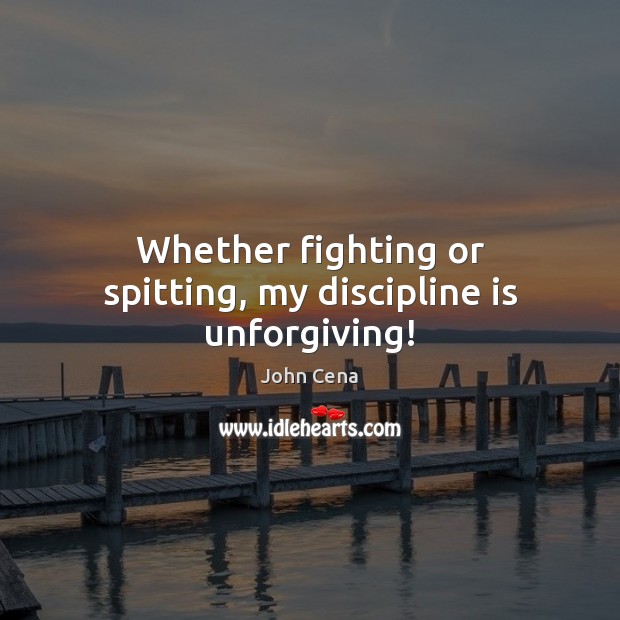 Whether fighting or spitting, my discipline is unforgiving! Image
