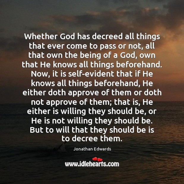 Whether God has decreed all things that ever come to pass or Jonathan Edwards Picture Quote