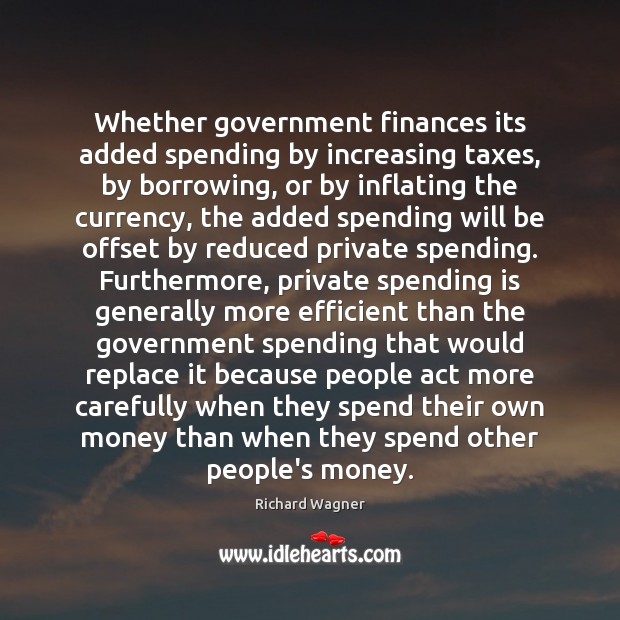 Whether government finances its added spending by increasing taxes, by borrowing, or Image