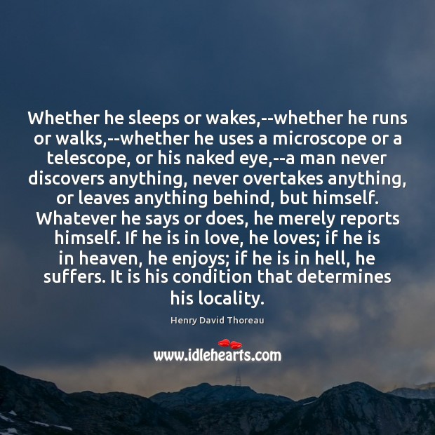 Whether he sleeps or wakes,–whether he runs or walks,–whether he Henry David Thoreau Picture Quote