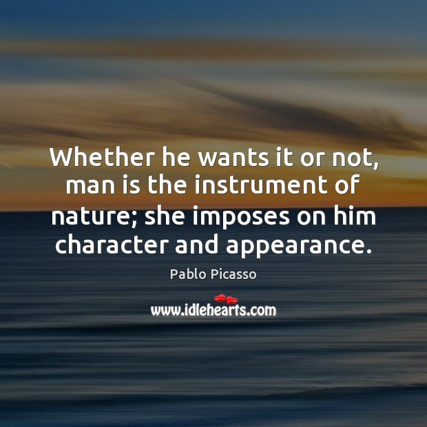 Whether he wants it or not, man is the instrument of nature; Appearance Quotes Image