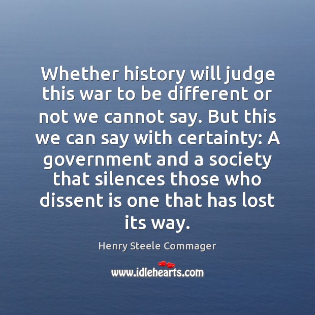 Whether history will judge this war to be different or not we Henry Steele Commager Picture Quote