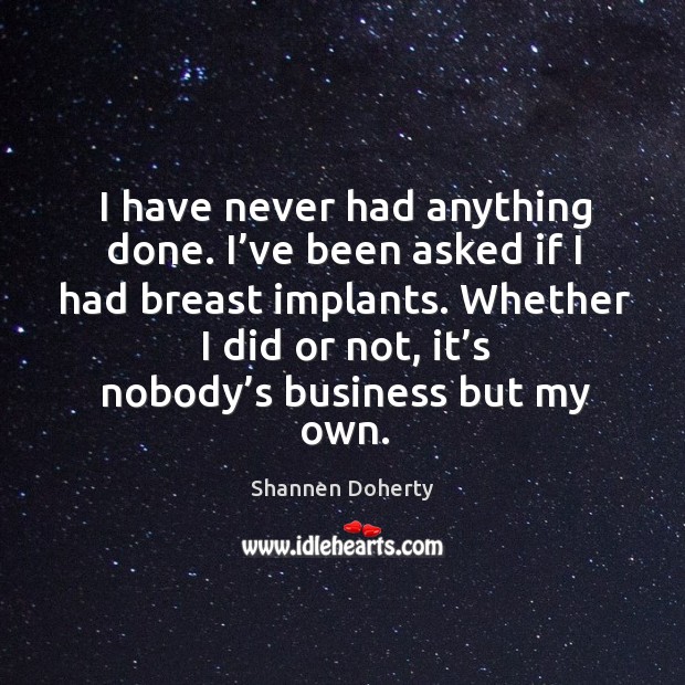Whether I did or not, it’s nobody’s business but my own. Image
