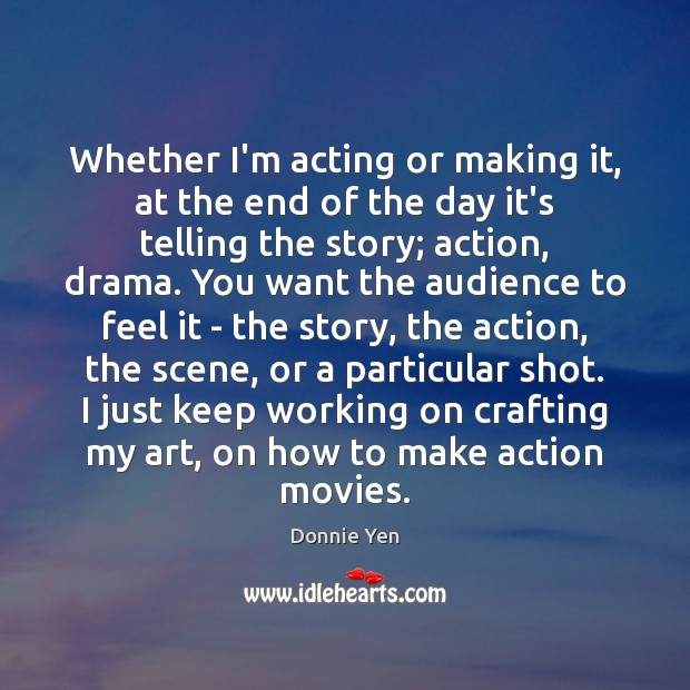 Whether I’m acting or making it, at the end of the day Image