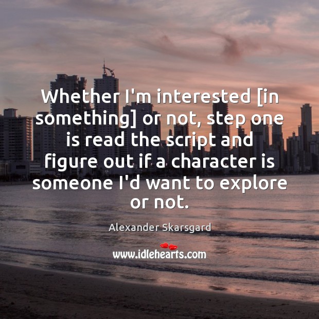 Whether I’m interested [in something] or not, step one is read the Character Quotes Image