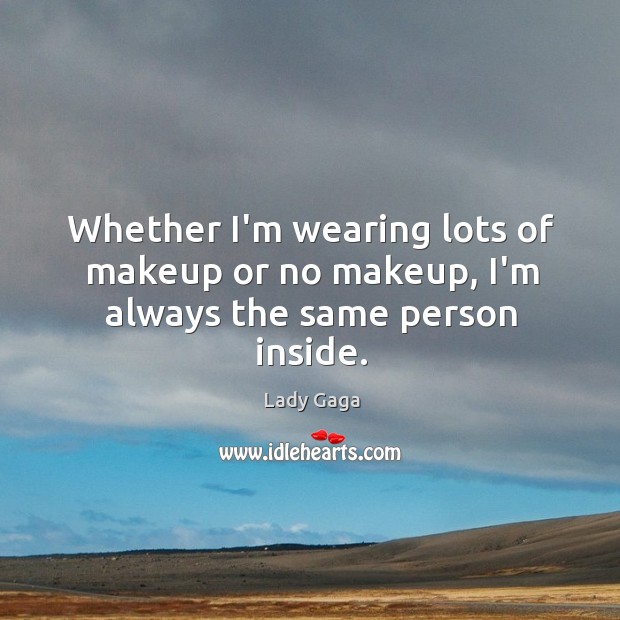 Whether I’m wearing lots of makeup or no makeup, I’m always the same person inside. Image